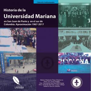 Cubierta para Historia de la Universidad Mariana en San Juan de Pasto y en el sur de Colombia. Aproximación 1967-2017