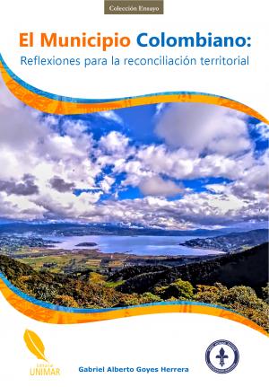 Cubierta para El Municipio Colombiano:  Reflexiones para la reconciliación territorial